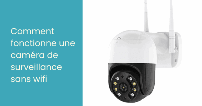 Comment fonctionne une caméra de surveillance sans wifi