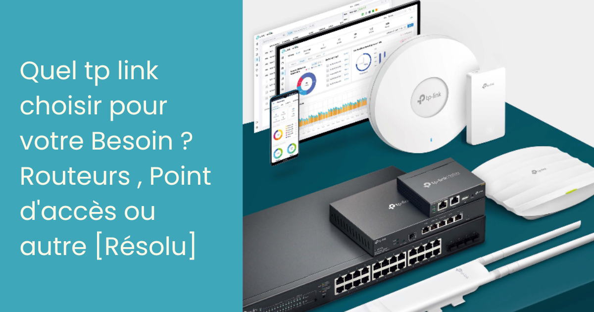Quel tp link choisir pour votre Besoin ? Routeurs , Point d'accès ou autre [Résolu]