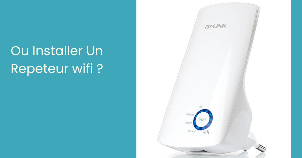 Ou Installer Un Repeteur wifi ?