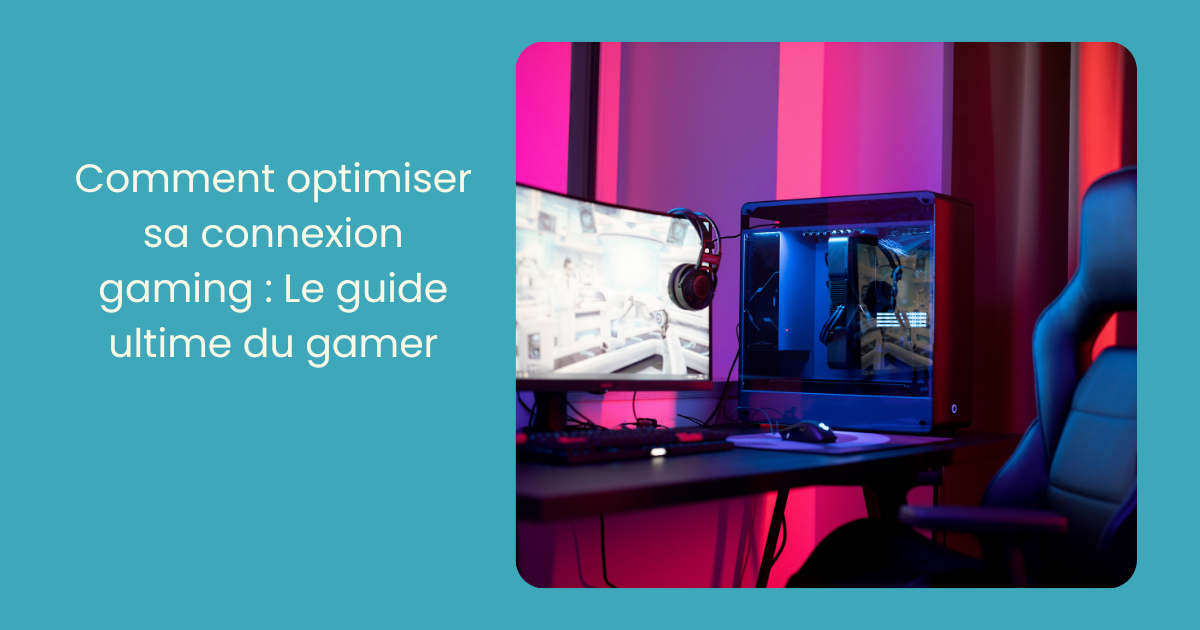 Comment optimiser sa connexion gaming Le guide ultime du gamer (1)
